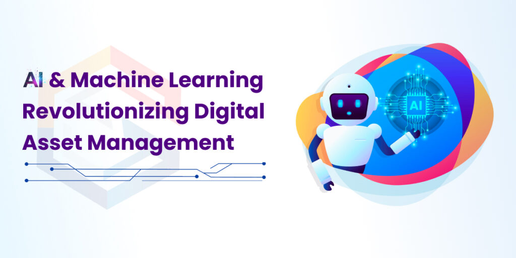 How Digital Asset Management is being revolutionized by AI and Machine Learning?