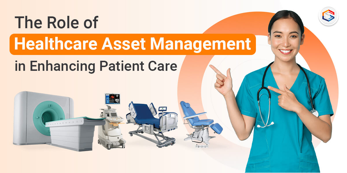 The Role of Healthcare Asset Management in Enhancing Patient Care